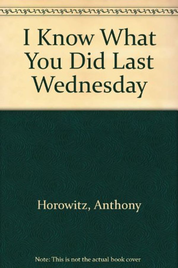 Cover Art for 9781405662246, I Know What You Did Last Wednesday by Anthony Horowitz