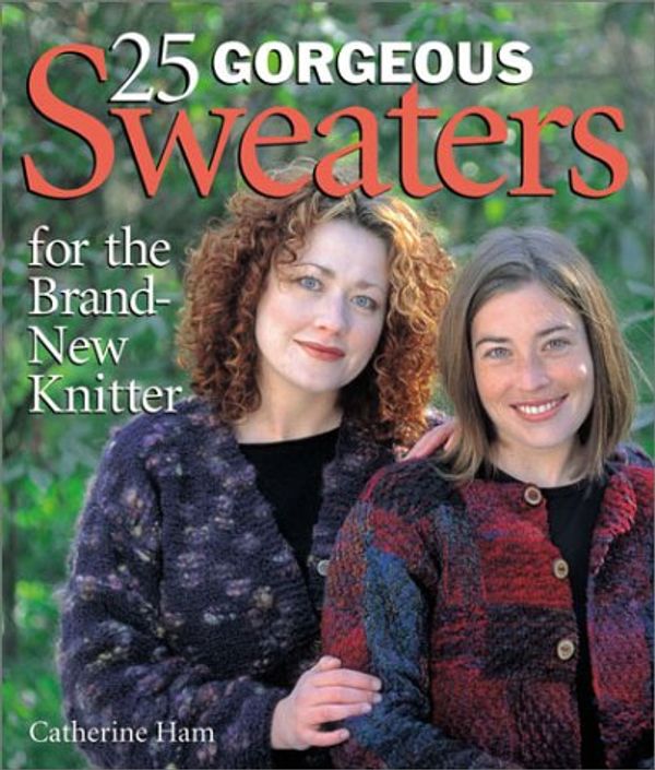 Cover Art for 9781579904371, 25 Gorgeous Sweaters for the Brand New Knitter by Catherine Ham