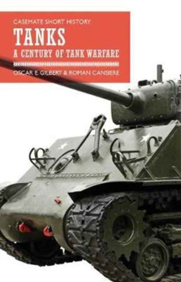 Cover Art for 9781612004907, Tanks: A Century of Tank Warfare (Casemate Short History) by Gilbert /. Cansiere