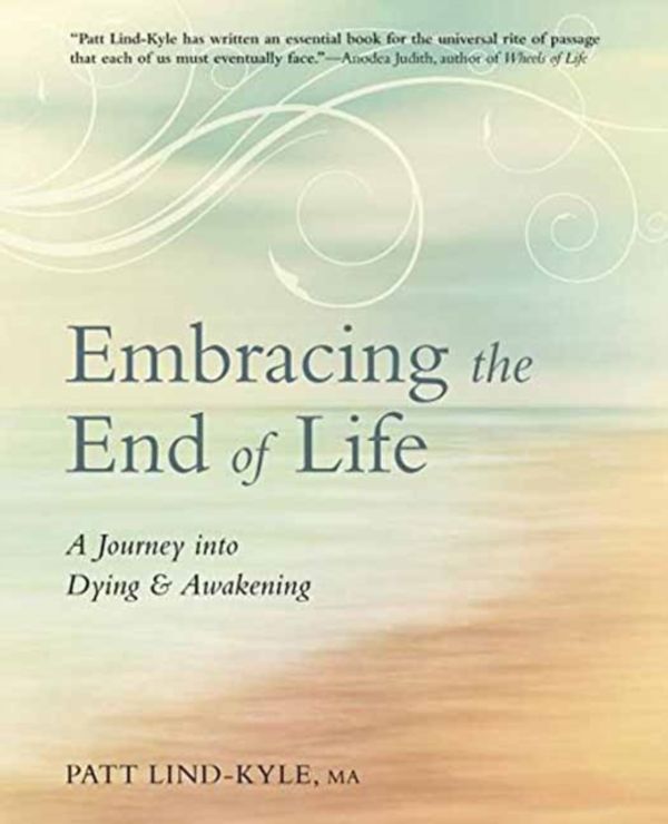 Cover Art for 9780738753560, Embracing the End of Life: A Journey into Dying and Awakening by Kyle-Lind, Patt