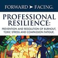 Cover Art for 9781977223913, Forward-Facing® Professional Resilience: Prevention and Resolution of Burnout, Toxic Stress and Compassion Fatigue by Gentry Ph.D., J. Eric, Dietz M.D., Jeffrey Jim