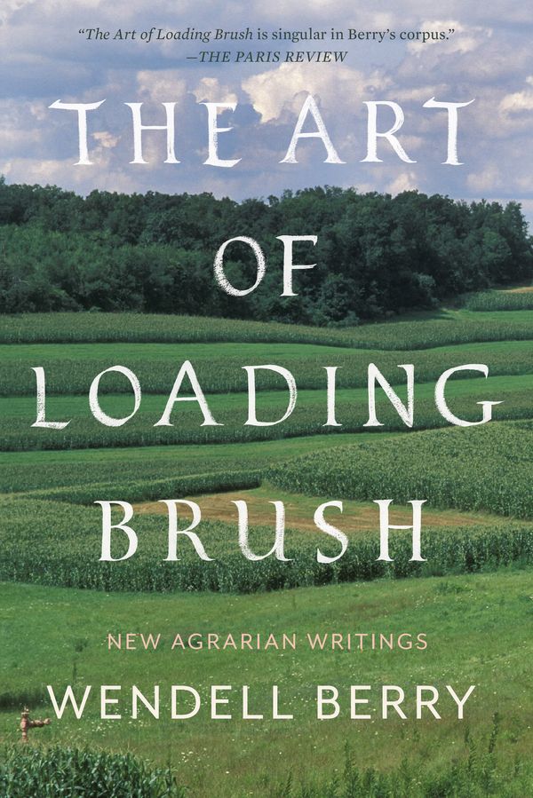 Cover Art for 9781640091580, The Art of Loading BrushNew Agrarian Writings by Wendell Berry