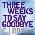 Cover Art for 9781848872912, Three Weeks to Say Goodbye by C.j. Box
