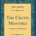 Cover Art for 9780267675678, The Celtic Monthly, Vol. 15: A Magazine for Highlanders (Classic Reprint) by John Mackey