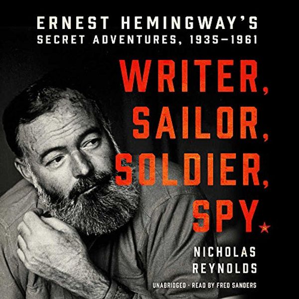 Cover Art for 9781470856489, Writer, Sailor, Soldier, Spy: Ernest Hemingway's Secret Adventures, 1935-1961 by Nicholas Reynolds