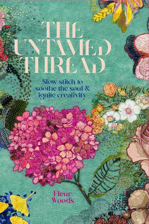 Cover Art for 9780473679767, The Untamed Thread: Slow stich to soothe the soul & ignite creativity by Fleur Woods