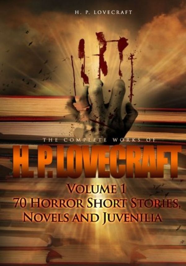 Cover Art for 9781477630297, The Complete Works of H. P. Lovecraft Volume 1: 70 Horror Short Stories, Novels and Juvenilia by H. P. Lovecraft