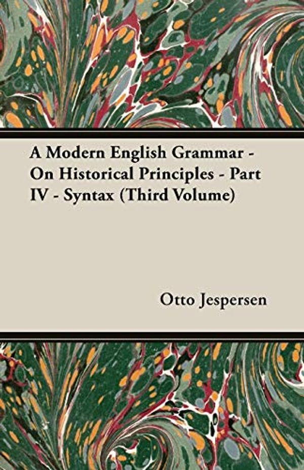Cover Art for 9781473311800, A Modern English Grammar - On Historical Principles - Part IV - Syntax (Third Volume) by Otto Jespersen