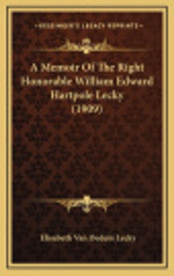 Cover Art for 9781164802815, A Memoir of the Right Honorable William Edward Hartpole Lecky (1909) by Elisabeth Van Dedem Lecky