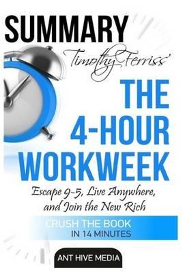 Cover Art for 9781533408082, Timothy Ferriss' The 4 Hour Work Week: Escape 9-5,  Live Anywhere, and Join the New Rich | Summary by Ant Hive Media