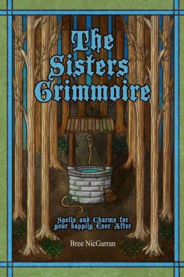 Cover Art for 9781544814193, The Sisters Grimmoire: Spells and Charms for Your Happily Ever After by Bree NicGarran