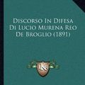 Cover Art for 9781168053985, Discorso in Difesa Di Lucio Murena Reo de Broglio (1891) by Marcus Tullius Cicero
