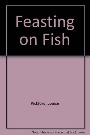 Cover Art for 9780831731663, Feasting on Fish by Louise Pickford