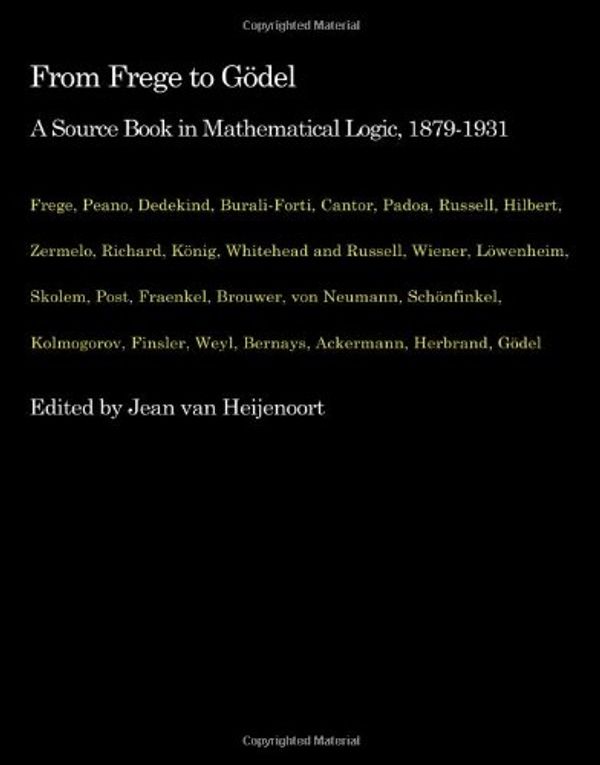Cover Art for 9781583485972, From Frege to Godel 1879-1931: A Source Book in Mathematical Logic by Jean Van Heijenoort