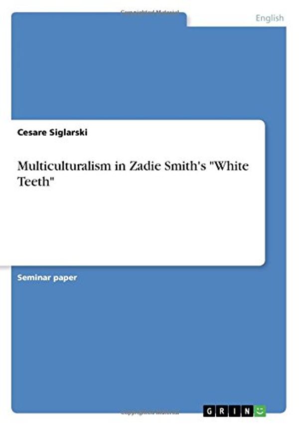 Cover Art for 9783668238619, Multiculturalism in Zadie Smith's -White Teeth- by Cesare Siglarski