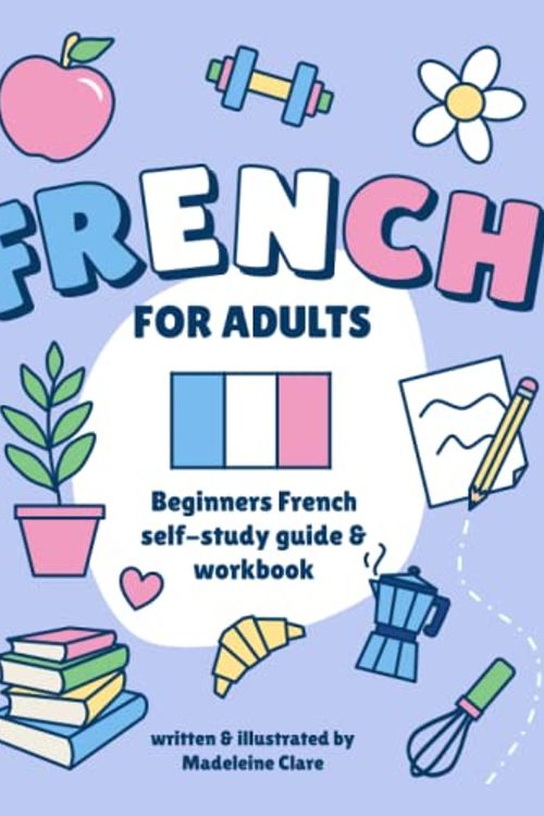 Cover Art for 9798372559448, Beginners French Self-Study and Workbook for Adults: Illustrated Learning Book by Clare, Miss Madeleine