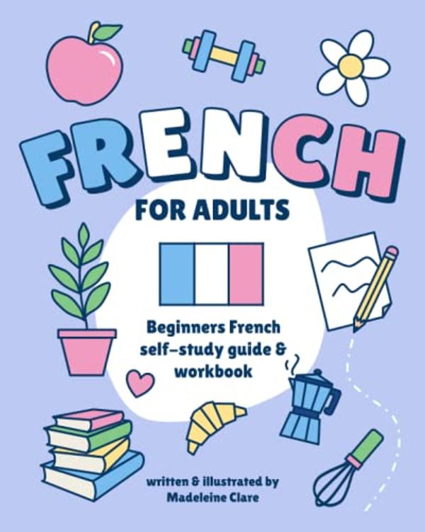 Cover Art for 9798372559448, Beginners French Self-Study and Workbook for Adults: Illustrated Learning Book by Clare, Miss Madeleine