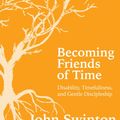Cover Art for 9780334055570, Becoming Friends of Time: Disability, Timefullness, and Gentle Discipleship by John Swinton