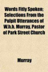 Cover Art for 9781152126367, Words Fitly Spoken; Selections from the Pulpit Utterances of W.H.H. Murray, Pastor of Park Street Church by Murray