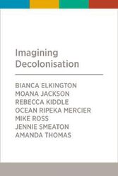 Cover Art for 9781988545783, Imagining Decolonisation by Rebecca Kiddle, Rebecca Kiddle, Bianca Elkington, Moana Jackson