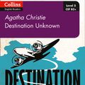 Cover Art for 9780008262389, Destination Unknown: B2+ Level 5 (Collins Agatha Christie ELT Readers) by Agatha Christie
