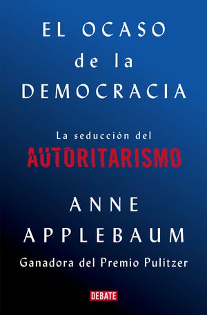 Cover Art for 9788418056581, El ocaso de la democracia: La seducción del autoritarismo by Anne Applebaum