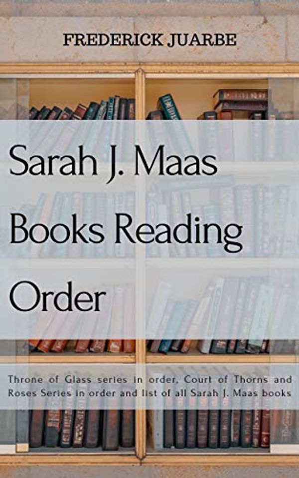Cover Art for B07NQ6XLTX, Sarah Maas Books Reading Order: Throne of Glass series in order, Court of Thorns and Roses Series in order and list of all Sarah J. Maas books by Frederick Juarbe