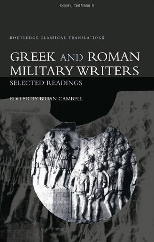 Cover Art for 9780415285476, Greek and Roman Military Writers: Selected Readings (Routledge Classical Translations) by Brian Campbell