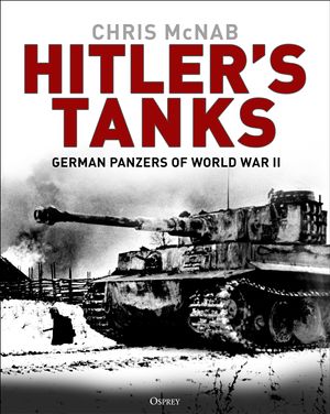 Cover Art for 9781472839763, Hitler's Tanks: German Panzers of World War II by Chris McNab