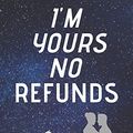 Cover Art for 9781660222940, I'm Yours No Refund: Funny & Cute Quotes Lover Notebook For Boyfriend Or Girlfriend Size 6*9 120 pages by Coven Publishing