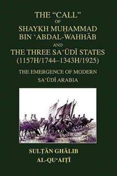 Cover Art for 9780956708168, The Call of Shaykh Muhammad Bin 'abdal-wahhab and the Three Saudi States (1157H/1744 - 1343H/1925): The Emergence of Modern Saudi Arabia by Sultan Ghalib bin Awadh al Quaiti