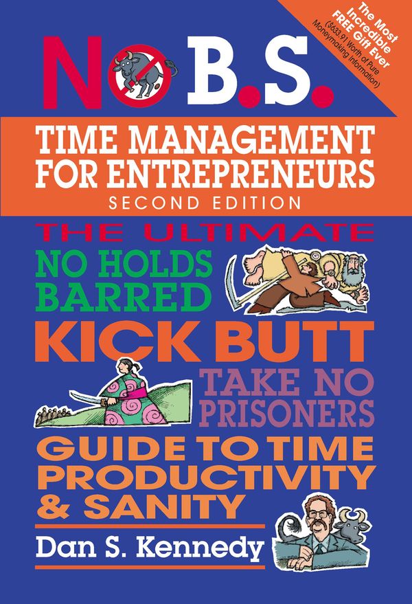 Cover Art for 9781613082454, No B.S. Time Management for Entrepreneurs: The Ultimate No Holds Barred Kick Butt Take No Prisoners Guide to Time Productivity and Sanity by Dan S. Kennedy