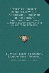 Cover Art for 9781169917217, Letters of Elizabeth Barrett Browning Addressed to Richard Hengist Horne: Life, Letters and Essays of Elizabeth Barrett Browning V1 (Large Print Editi [Large Print] by Elizabeth Barrett Browning