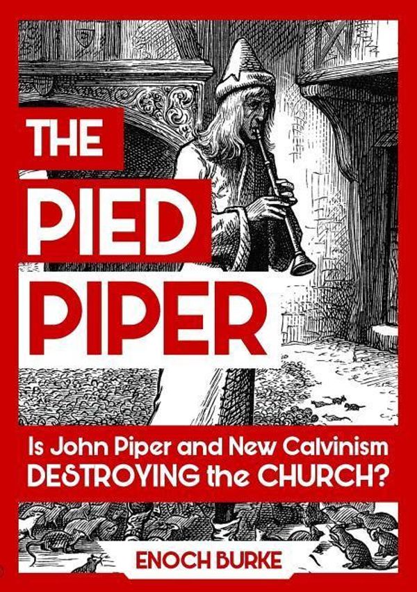 Cover Art for 9781999935504, The Pied Piper: Is John Piper and New Calvinism Destroying the Church? by Enoch Burke