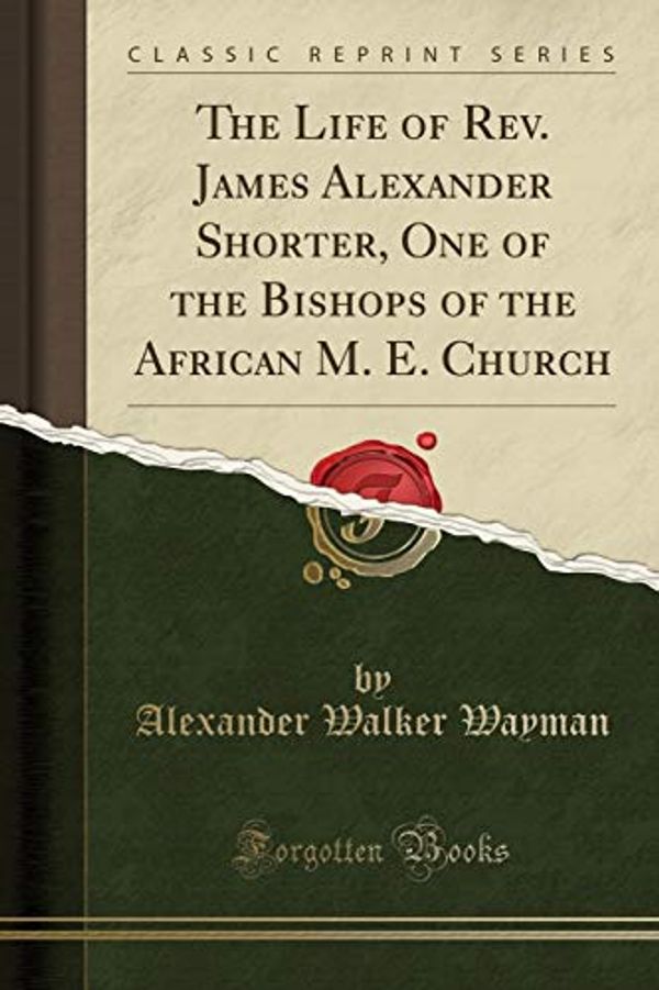 Cover Art for 9780259875314, The Life of Rev. James Alexander Shorter, One of the Bishops of the African M. E. Church (Classic Reprint) by 
