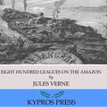 Cover Art for 9781518370137, Eight Hundred Leagues on the Amazon by Jules Verne
