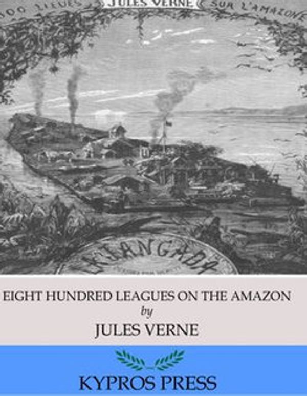 Cover Art for 9781518370137, Eight Hundred Leagues on the Amazon by Jules Verne