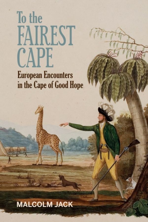 Cover Art for 9781684480005, To the Fairest CapeEuropean Encounters in the Cape of Good Hope by Malcolm Jack