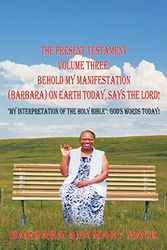 Cover Art for 9781463404369, The Present Testament Volume Three: Behold my Manifestation (Barbara) on Earth Today, Says the Lord! "My Interpretation of the Holy Bible" God's Words Today! by Barbara Ann Mary Mack