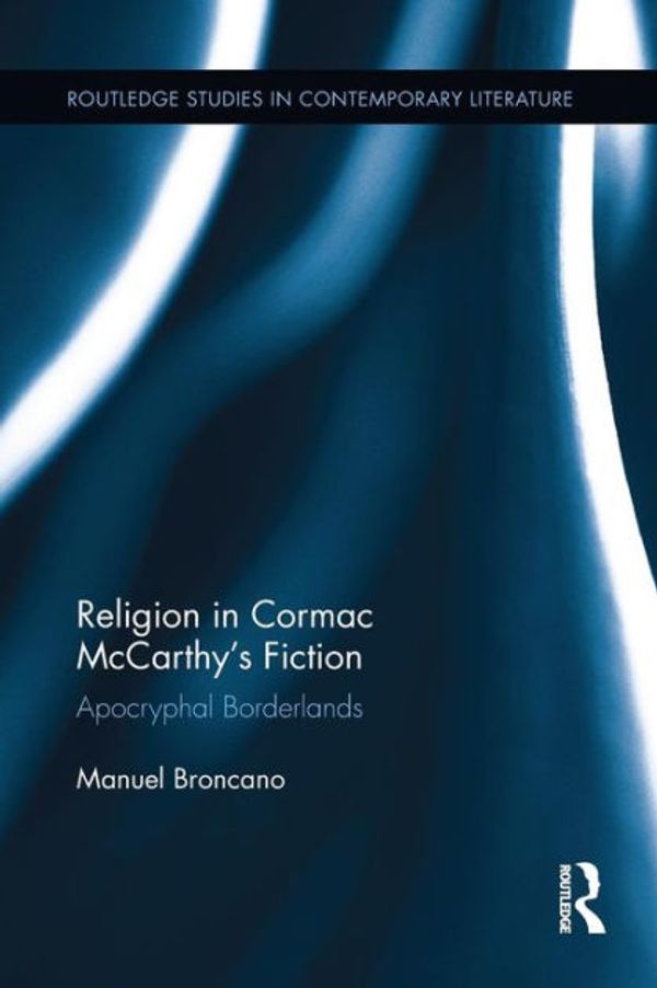 Cover Art for 9780415507325, Religion in Cormac McCarthy's Fiction: Apocryphal Borderlands (Routledge Studies in Contemporary Literature) by Broncano, Manuel