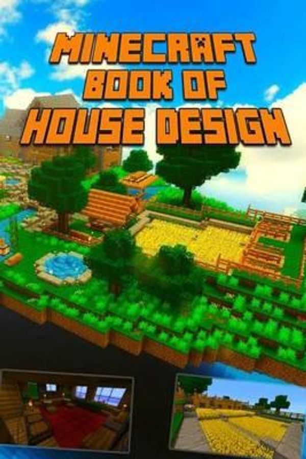 Cover Art for 9781502305664, Minecraft: Book of House Design: Gorgeous Book of Minecraft House Designs. Interior & Exterior. All-In-One Catalog with Step-by-Step Guides. Mansions, High-Tech Construction and House Ideas. by Unknown