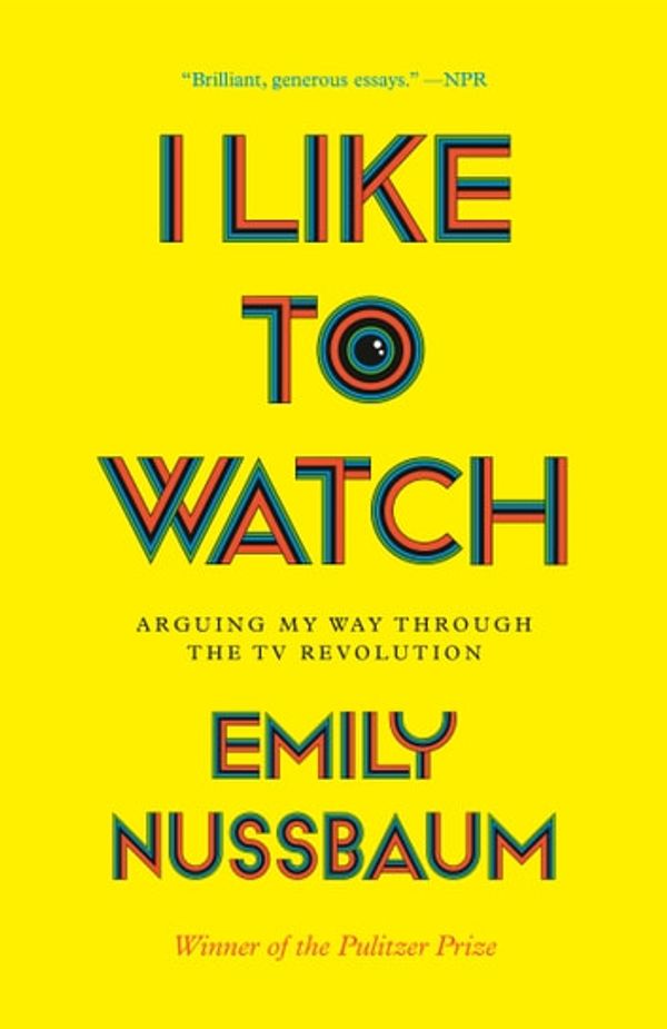 Cover Art for 9780525508977, I Like to Watch by Emily Nussbaum