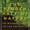 Cover Art for 9780393353372, The Hidden Half of Nature: The Microbial Roots of Life and Health by David R. Montgomery