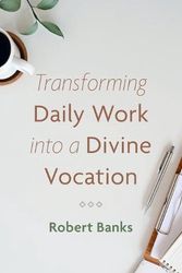 Cover Art for 9781666723397, Transforming Daily Work into a Divine Vocation by Robert Banks