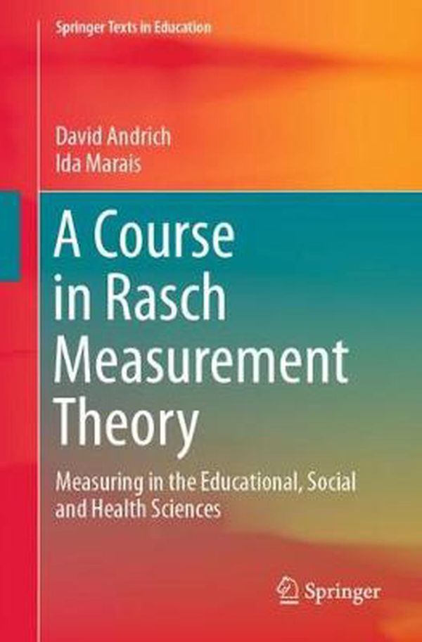 Cover Art for 9789811374951, A Course in Rasch Measurement Theory: Measuring in the Educational, Social and Health Sciences (Springer Texts in Education) by David Andrich, Ida Marais