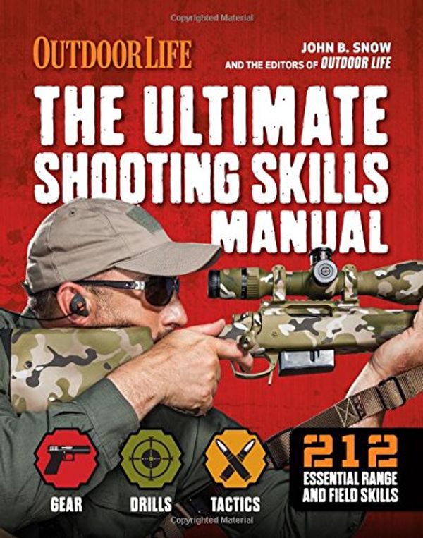 Cover Art for 9781616288327, The Ultimate Shooting Skills Manual: 332 Recreational Shooting Tips by The Editors of Outdoor Life, Snow, John B