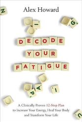 Cover Art for 9781788174596, Decode Your Fatigue: A Clinically Proven 12-Step Plan to Increase Your Energy, Heal Your Body and Transform Your Life by Alex Howard