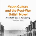 Cover Art for 9781350067875, Youth Culture and the Post-War British Novel by Stephen Ross