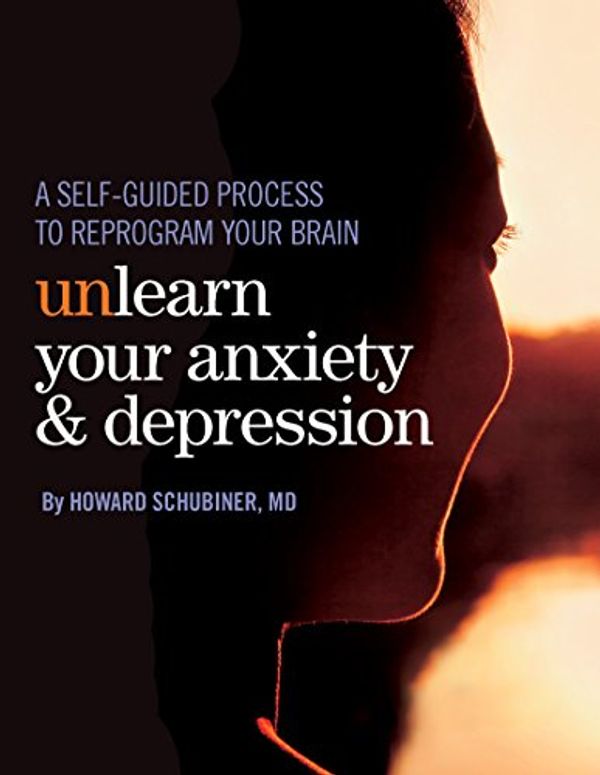 Cover Art for 9780984336753, Unlearn Your Anxiety and Depression by MD Howard Schubiner