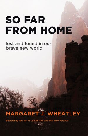 Cover Art for 9781609945367, So Far from Home: Lost and Found in Our Brave New World by Margaret J. Wheatley